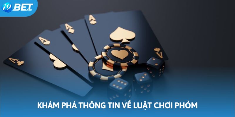 Khám phá thông tin quan trọng về luật chơi phỏm