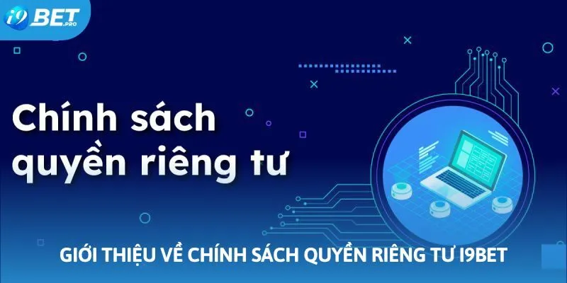 Giới thiệu sơ lược về chính sách quyền riêng tư I9bet Giới thiệu sơ lược về chính sách quyền riêng tư I9bet
